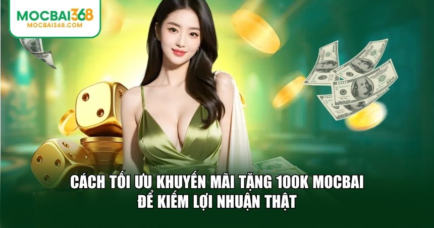 Tối ưu khuyến mãi tặng 100K MOCBAI để kiếm lợi nhuận