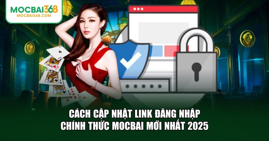 Việc cập nhật link đăng nhập chính thức MOCBAI mới nhất là điều rất cần thiết