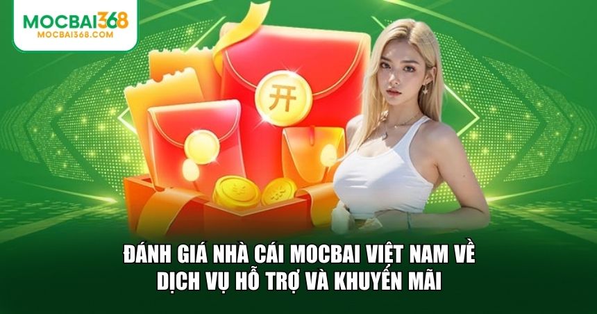 Đánh giá nhà cái MOCBAI Việt Nam về dịch vụ hỗ trợ và khuyến mãi