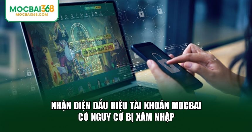 Nhận diện dấu hiệu tài khoản MOCBAI có nguy cơ bị xâm nhập