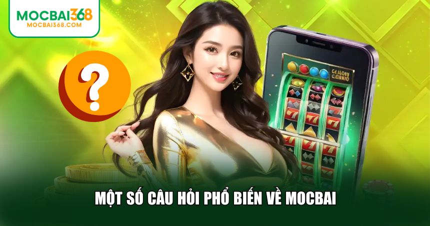 Những câu hỏi phổ biến mà người chơi thường thắc mắc tại MOCBAI