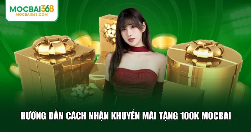 Hướng dẫn cách nhận khuyến mãi tặng 100K MOCBAI