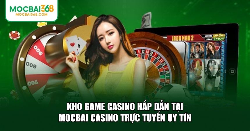 Kho game casino phong phú, đa dạng từ hình thức đến trải nghiệm