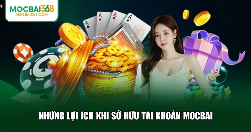 Những lợi ích khi sở hữu tài khoản MOCBAI