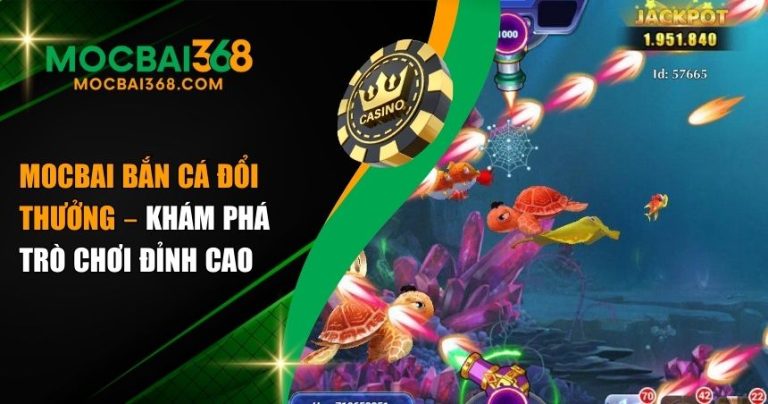 MOCBAI Bắn Cá Đổi Thưởng