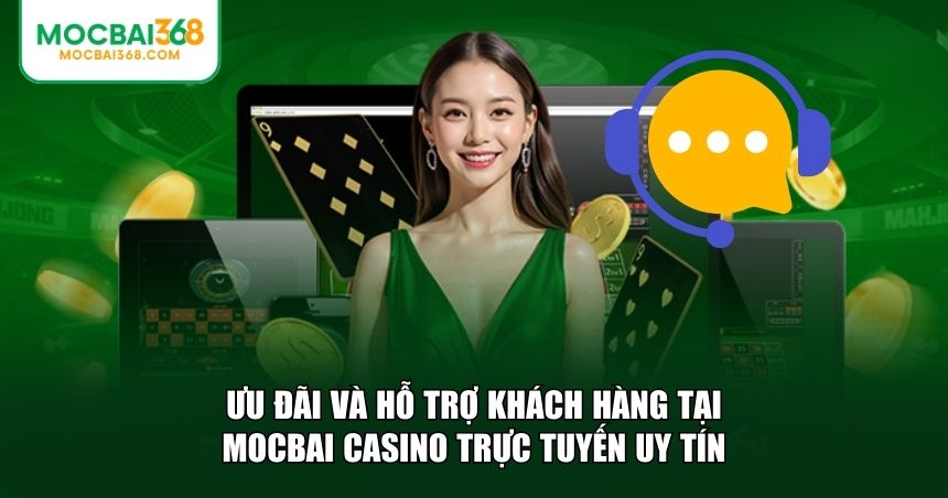 Ưu đãi và CSKH tại MOCBAI casino trực tuyến uy tín
