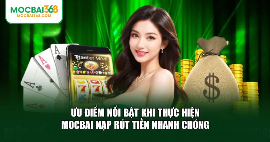 Những ưu điểm rõ rệt trong quy trình MOCBAI nạp rút tiền nhanh chóng