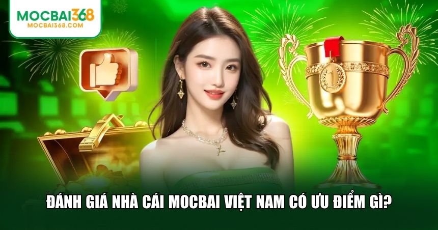 Đánh giá nhà cái MOCBAI Việt Nam có ưu điểm gì